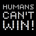 Humans Can't Win